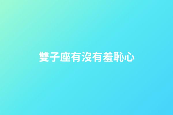 雙子座有沒有羞恥心-第1張-星座運勢-玄機派