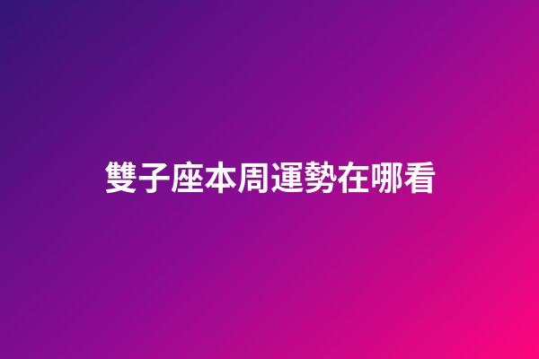 雙子座本周運勢在哪看-第1張-星座運勢-玄機派