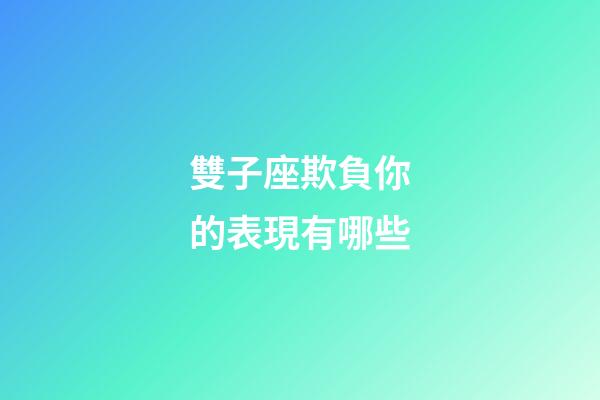 雙子座欺負你的表現有哪些-第1張-星座運勢-玄機派