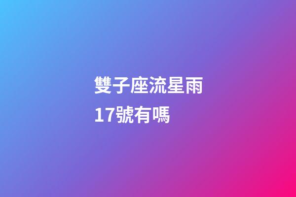 雙子座流星雨17號有嗎-第1張-星座運勢-玄機派