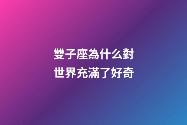 雙子座為什么對世界充滿了好奇-第1張-星座運勢-玄機派