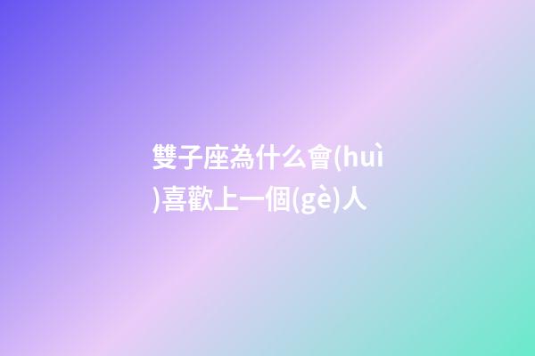 雙子座為什么會(huì)喜歡上一個(gè)人-第1張-星座運(yùn)勢(shì)-玄機(jī)派