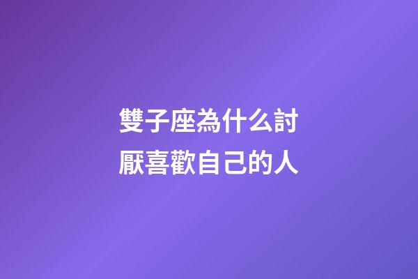 雙子座為什么討厭喜歡自己的人-第1張-星座運勢-玄機派
