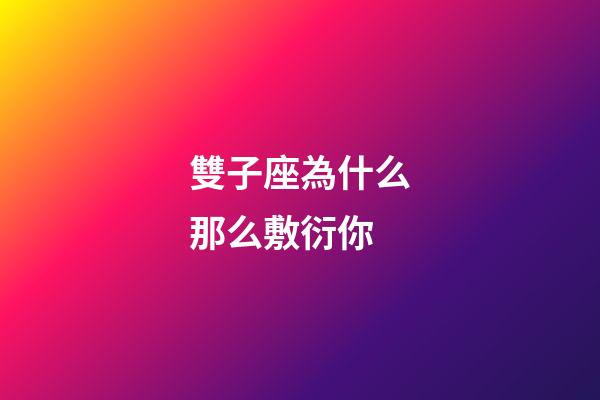 雙子座為什么那么敷衍你-第1張-星座運勢-玄機派