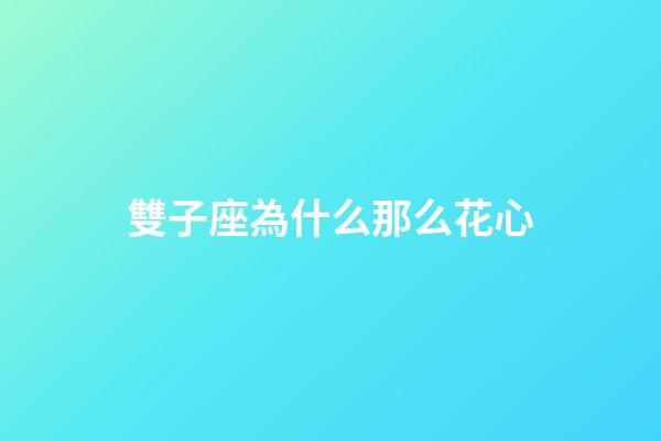 雙子座為什么那么花心-第1張-星座運勢-玄機派