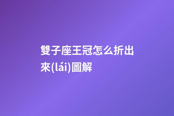 雙子座王冠怎么折出來(lái)圖解