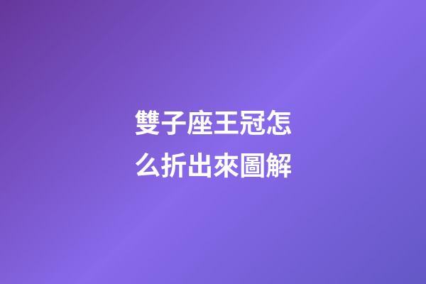 雙子座王冠怎么折出來圖解