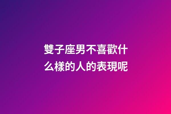雙子座男不喜歡什么樣的人的表現呢-第1張-星座運勢-玄機派