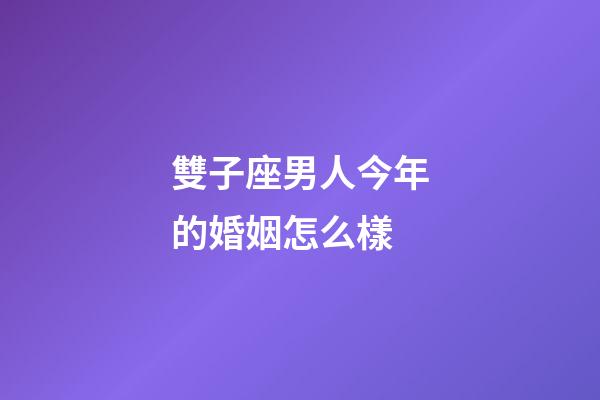 雙子座男人今年的婚姻怎么樣-第1張-星座運(yùn)勢(shì)-玄機(jī)派