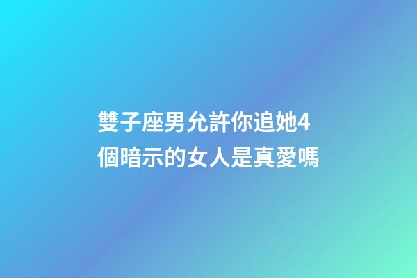 雙子座男允許你追她4個暗示的女人是真愛嗎-第1張-星座運勢-玄機派