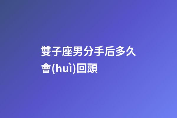 雙子座男分手后多久會(huì)回頭-第1張-星座運(yùn)勢(shì)-玄機(jī)派