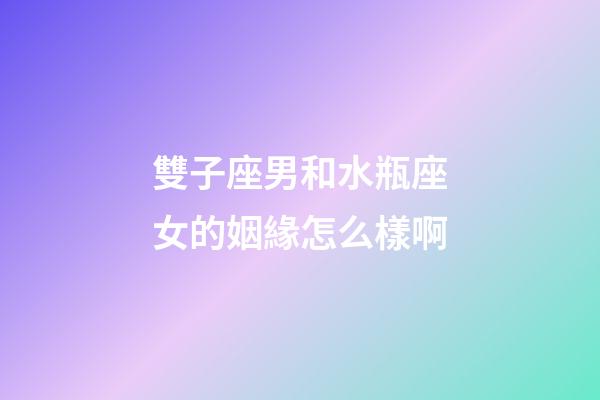 雙子座男和水瓶座女的姻緣怎么樣啊-第1張-星座運(yùn)勢(shì)-玄機(jī)派