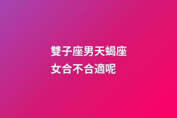雙子座男天蝎座女合不合適呢-第1張-星座運勢-玄機派
