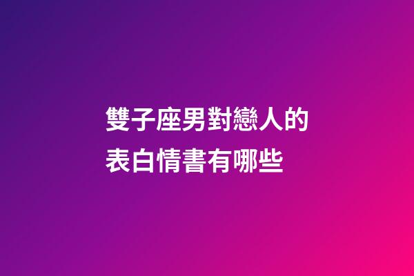 雙子座男對戀人的表白情書有哪些-第1張-星座運勢-玄機派