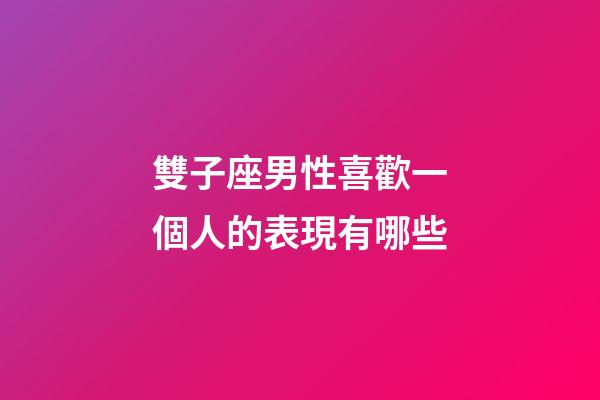 雙子座男性喜歡一個人的表現有哪些-第1張-星座運勢-玄機派