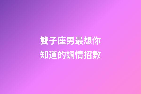 雙子座男最想你知道的調情招數-第1張-星座運勢-玄機派