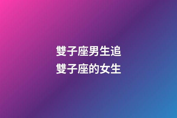 雙子座男生追雙子座的女生-第1張-星座運勢-玄機派