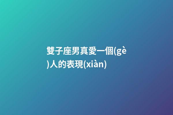 雙子座男真愛一個(gè)人的表現(xiàn)-第1張-星座運(yùn)勢-玄機(jī)派