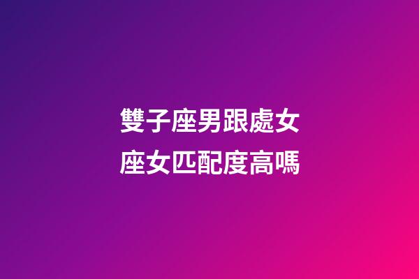 雙子座男跟處女座女匹配度高嗎-第1張-星座運勢-玄機派