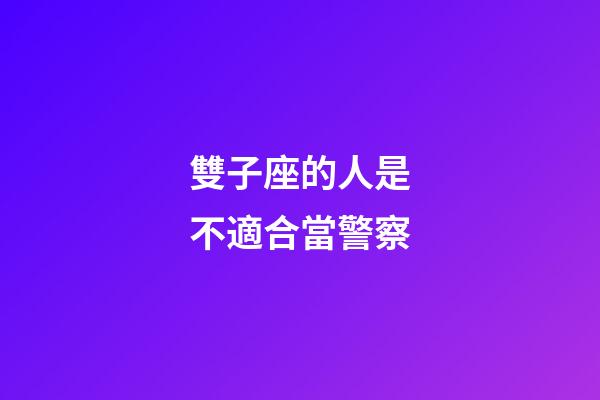 雙子座的人是不適合當警察