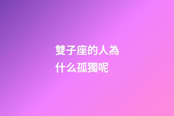 雙子座的人為什么孤獨呢-第1張-星座運勢-玄機派