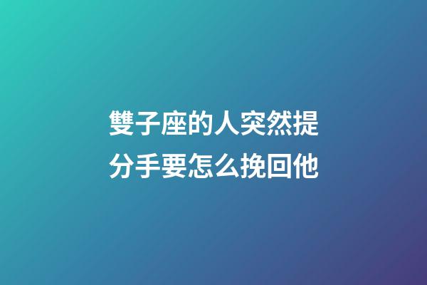 雙子座的人突然提分手要怎么挽回他-第1張-星座運(yùn)勢(shì)-玄機(jī)派