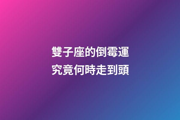雙子座的倒霉運究竟何時走到頭-第1張-星座運勢-玄機派