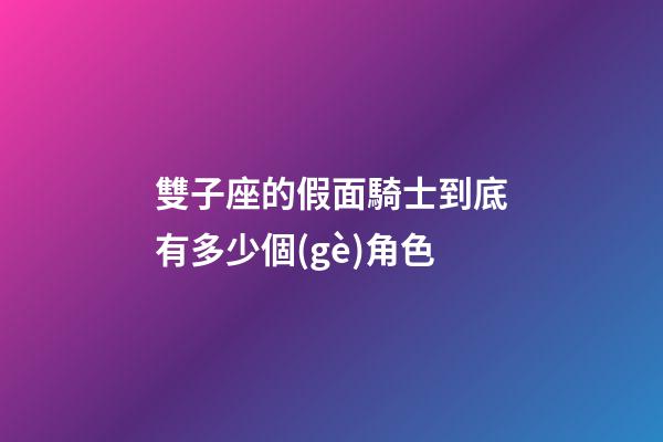 雙子座的假面騎士到底有多少個(gè)角色-第1張-星座運(yùn)勢(shì)-玄機(jī)派