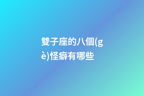 雙子座的八個(gè)怪癖有哪些-第1張-星座運(yùn)勢-玄機(jī)派