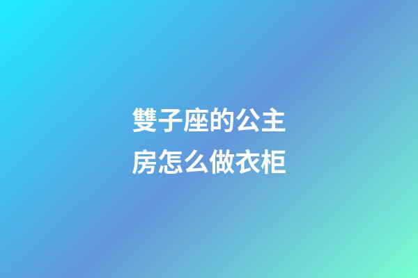 雙子座的公主房怎么做衣柜