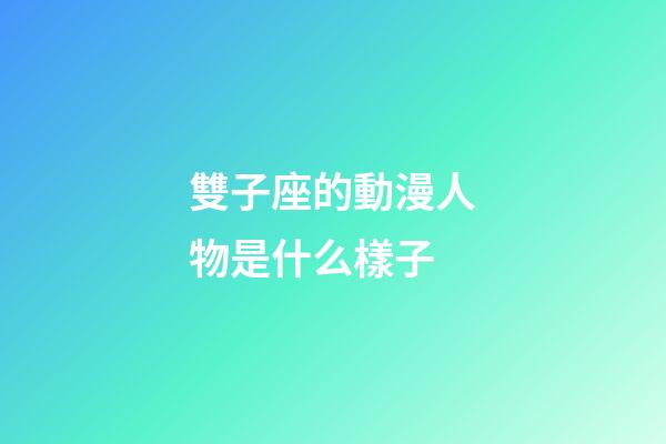 雙子座的動漫人物是什么樣子-第1張-星座運勢-玄機派