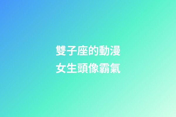 雙子座的動漫女生頭像霸氣