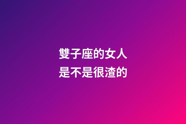 雙子座的女人是不是很渣的-第1張-星座運(yùn)勢(shì)-玄機(jī)派