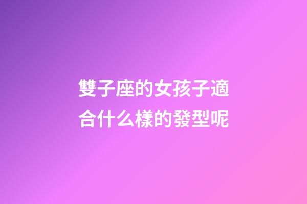 雙子座的女孩子適合什么樣的發型呢-第1張-星座運勢-玄機派