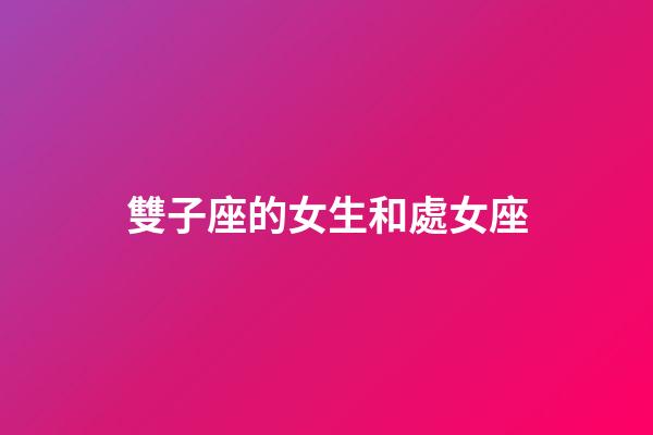 雙子座的女生和處女座-第1張-星座運勢-玄機派