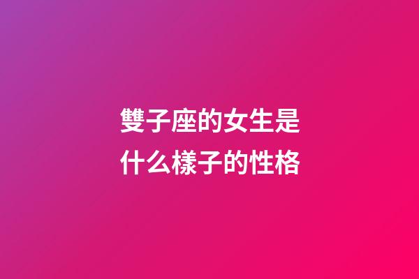 雙子座的女生是什么樣子的性格-第1張-星座運勢-玄機派
