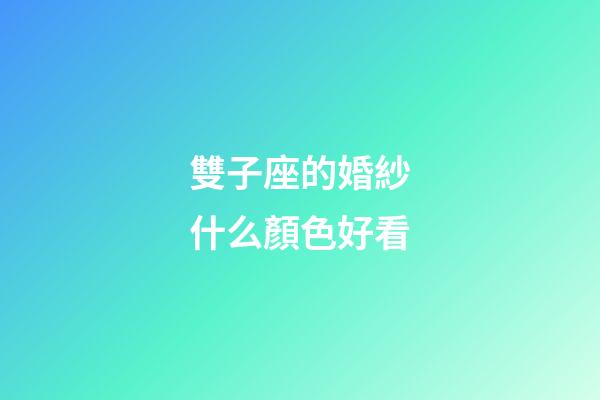 雙子座的婚紗什么顏色好看-第1張-星座運勢-玄機派