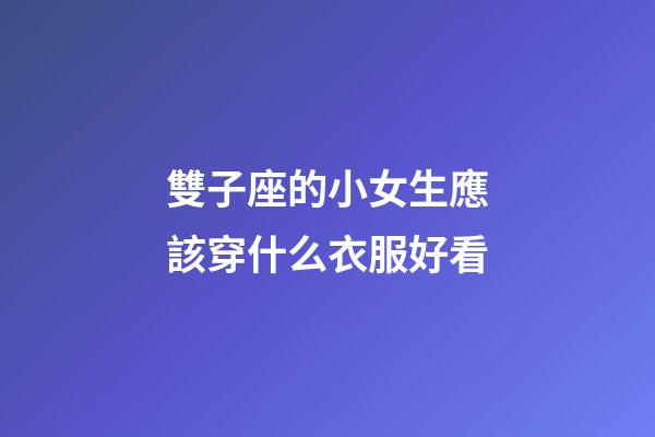 雙子座的小女生應該穿什么衣服好看-第1張-星座運勢-玄機派