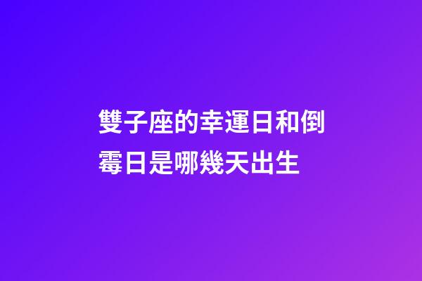 雙子座的幸運日和倒霉日是哪幾天出生-第1張-星座運勢-玄機派