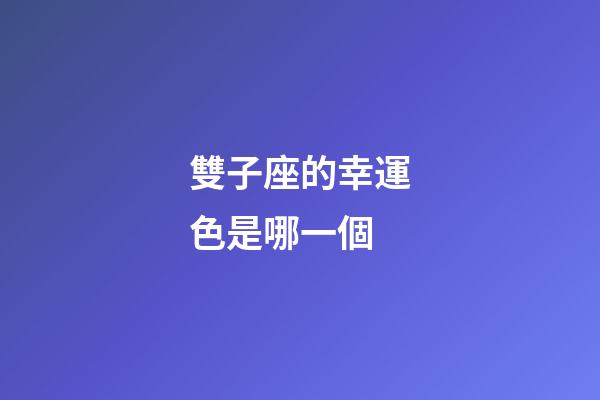 雙子座的幸運色是哪一個-第1張-星座運勢-玄機派
