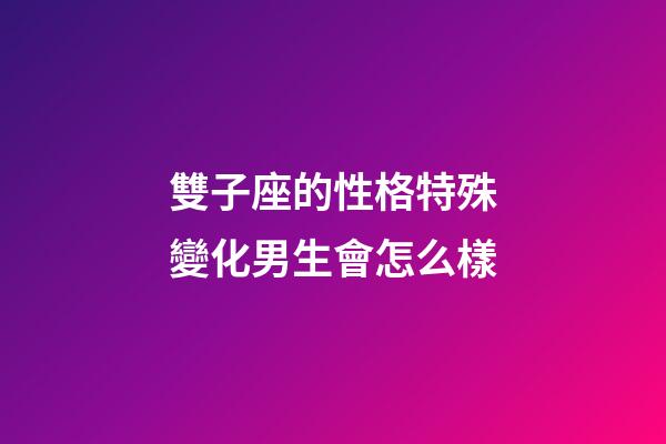雙子座的性格特殊變化男生會怎么樣-第1張-星座運勢-玄機派
