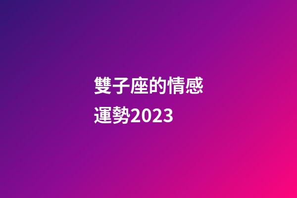 雙子座的情感運勢2023-第1張-星座運勢-玄機派