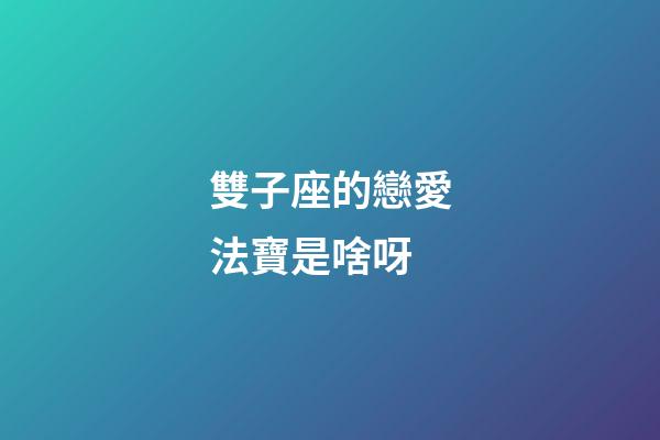 雙子座的戀愛法寶是啥呀-第1張-星座運勢-玄機派