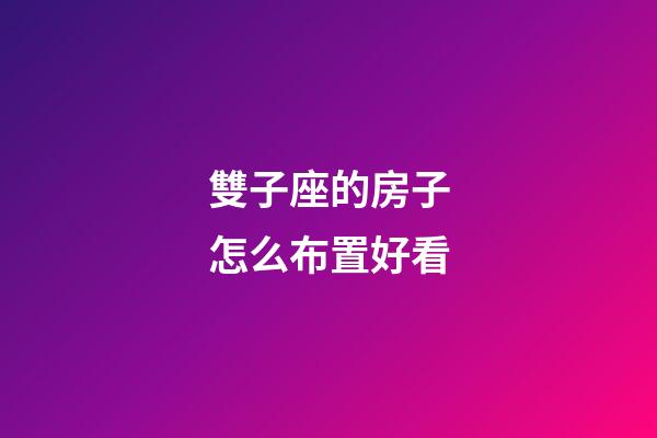 雙子座的房子怎么布置好看-第1張-星座運勢-玄機派