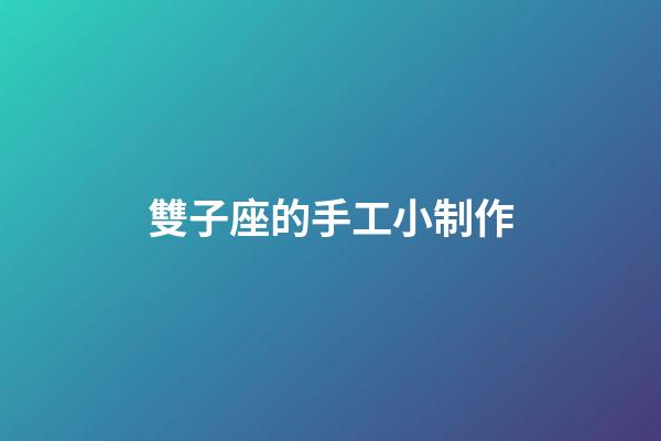 雙子座的手工小制作-第1張-星座運勢-玄機派