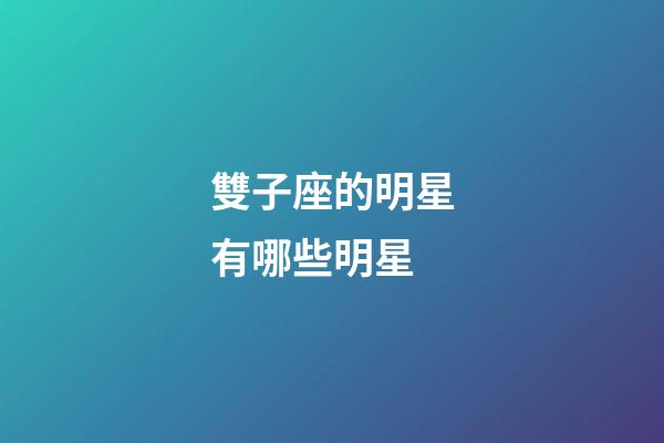 雙子座的明星有哪些明星-第1張-星座運勢-玄機派