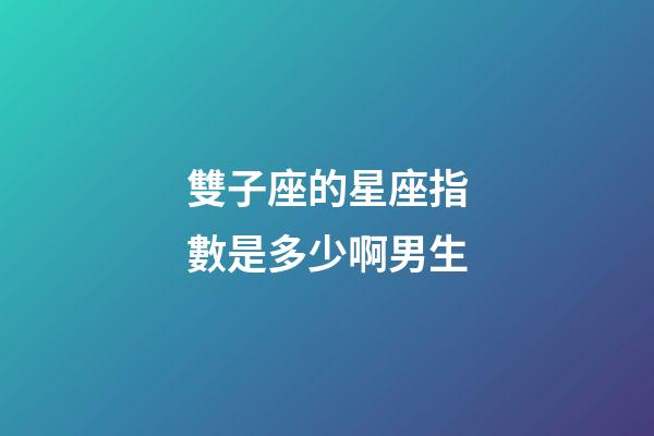 雙子座的星座指數是多少啊男生-第1張-星座運勢-玄機派
