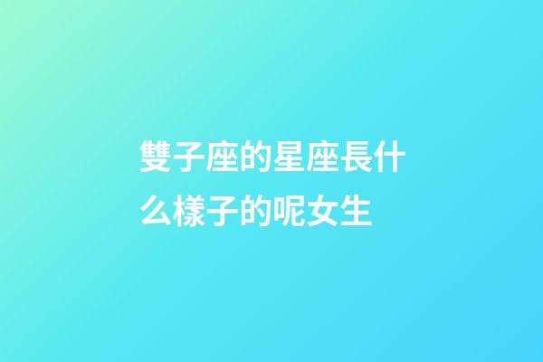 雙子座的星座長什么樣子的呢女生-第1張-星座運勢-玄機派