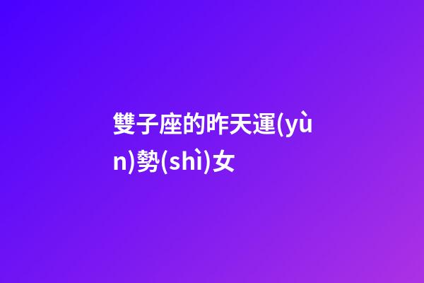 雙子座的昨天運(yùn)勢(shì)女-第1張-星座運(yùn)勢(shì)-玄機(jī)派