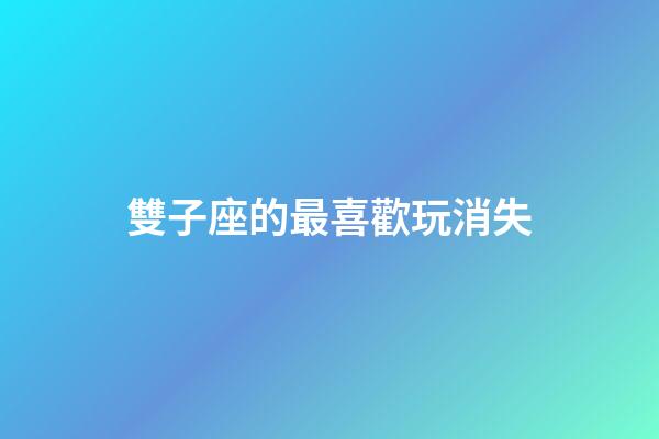 雙子座的最喜歡玩消失-第1張-星座運勢-玄機派
